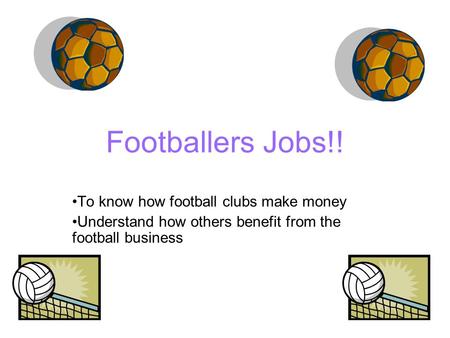 Footballers Jobs!! To know how football clubs make money Understand how others benefit from the football business.