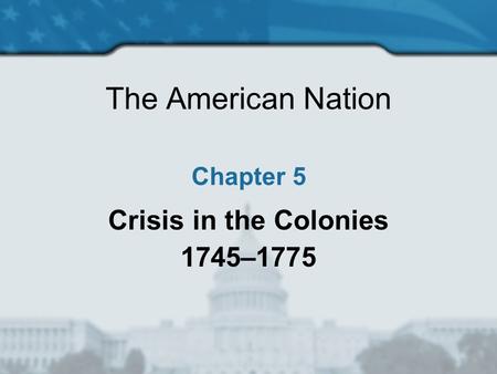 The American Nation Chapter 5 Crisis in the Colonies 1745–1775.