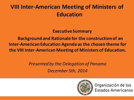 VIII Inter-American Meeting of Ministers of Education Executive Summary Background and Rationale for the construction of an Inter-American Education Agenda.