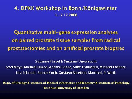 4. DPKK Workshop in Bonn/Königswinter 1.-2.12.2006 Quantitative multi-gene expression analyses on paired prostate tissue samples from radical prostatectomies.