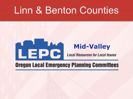 Linn & Benton Counties Mid-Valley. Mid-Valley LEPC  Today's Presentation: Mid-Valley LEPC – who we are! Grants – Why apply? Emergency Plans – What are.