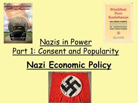 Nazi Economic Policy Nazis in Power Part 1: Consent and Popularity.