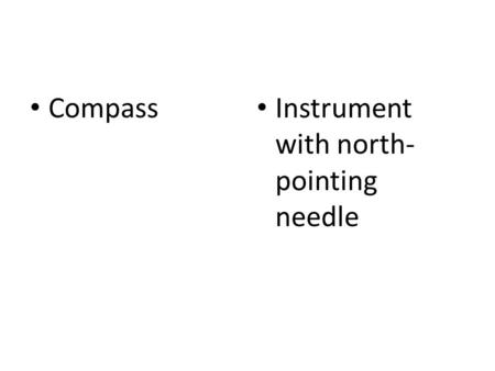 Compass Instrument with north- pointing needle. astrolabe Instrument for finding latitude by measuring the angle of stars.