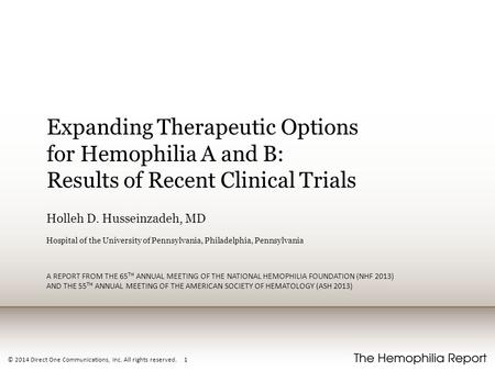 © 2014 Direct One Communications, Inc. All rights reserved. 1 Expanding Therapeutic Options for Hemophilia A and B: Results of Recent Clinical Trials Holleh.