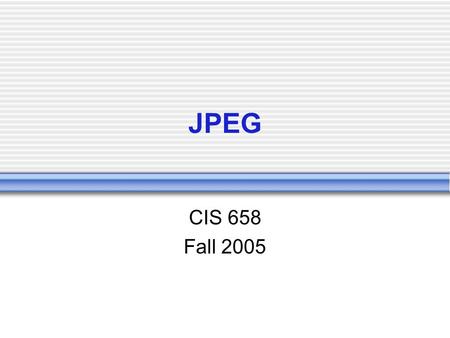JPEG CIS 658 Fall 2005.