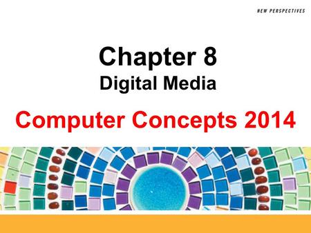 Computer Concepts 2014 Chapter 8 Digital Media. 8 Chapter Contents  Section B: Bitmap Graphics  Section C: Vector and 3-D Graphics Chapter 8: Digital.