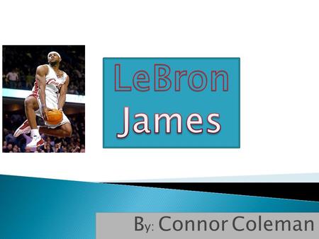B y: Connor Coleman.  LeBron James was born December 30, 1984. He was born in Akron, Ohio. Life was not always easy for LeBron growing up. His father.