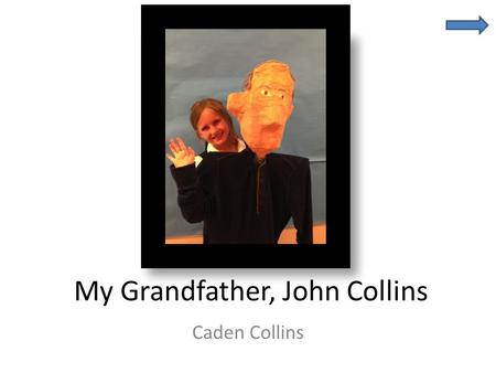 My Grandfather, John Collins Caden Collins. Facts About My Grandfather John Joseph Collins Grandfather Born in Philadelphia 1942 Today lives in Berwyn,