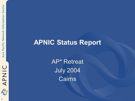 1 APNIC Status Report AP* Retreat July 2004 Cairns.
