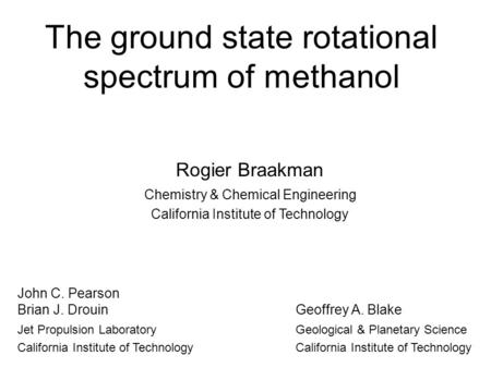 The ground state rotational spectrum of methanol Rogier Braakman Chemistry & Chemical Engineering California Institute of Technology John C. Pearson Brian.