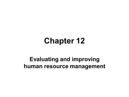 Chapter 12 Evaluating and improving human resource management.