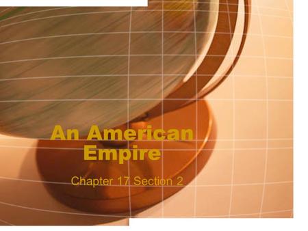An American Empire Chapter 17 Section 2. Building an Empire US and Spanish leader meet to discuss the terms for a peace treaty America debates on what.