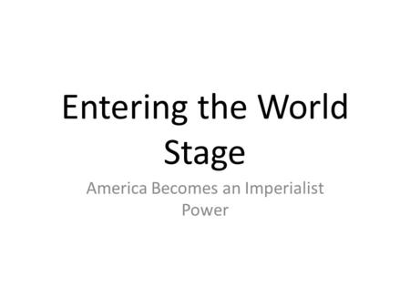 Entering the World Stage America Becomes an Imperialist Power.