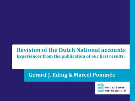 Gerard J. Eding & Marcel Pommée Revision of the Dutch National accounts Experiences from the publication of our first results.