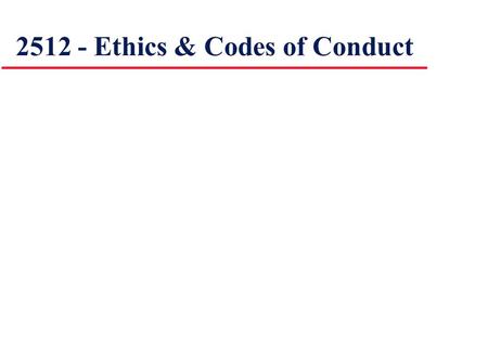 2512 - Ethics & Codes of Conduct. Learning Outcomes: By the end of this topic you should be able to: discuss ethics and ICT describe the nature of a Code.