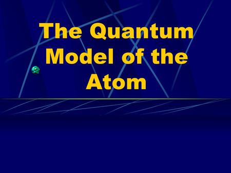 The Quantum Model of the Atom