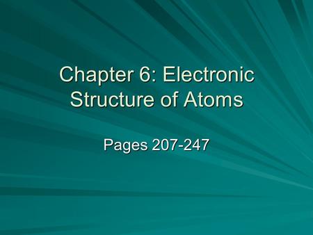 Chapter 6: Electronic Structure of Atoms Pages 207-247.