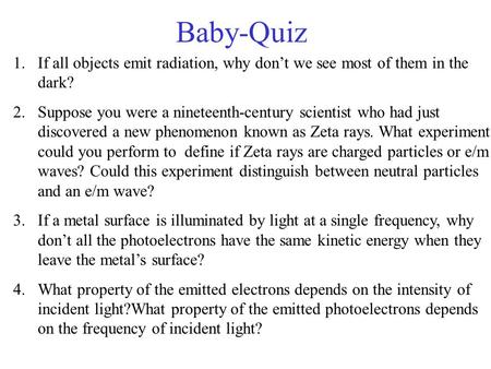 Baby-Quiz 1.If all objects emit radiation, why don’t we see most of them in the dark? 2.Suppose you were a nineteenth-century scientist who had just discovered.