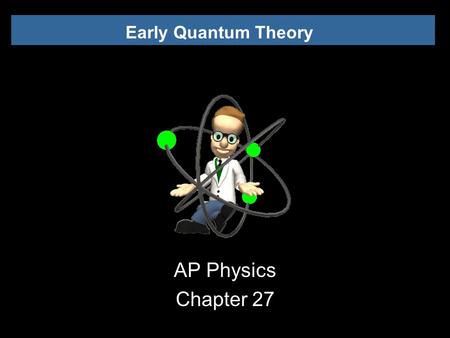 Early Quantum Theory AP Physics Chapter 27. Early Quantum Theory 27.1 Discovery and Properties of the Electron.