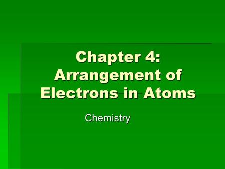 Chapter 4: Arrangement of Electrons in Atoms Chemistry.
