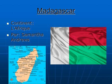Madagascar Continent: L’Afrique Continent: L’Afrique Par: Samantha Andrews Par: Samantha Andrews.