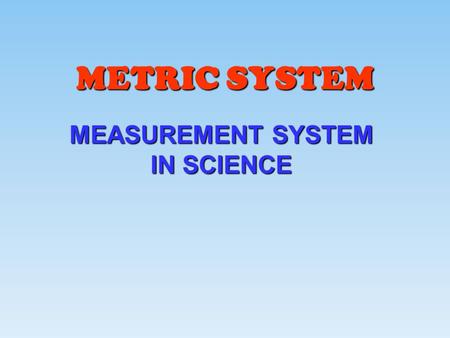 METRIC SYSTEM MEASUREMENT SYSTEM IN SCIENCE.  A DECIMAL SYSTEM (BASED ON UNITS OF 10)  DEVELOPED BY A FRENCH MATHEMATICIAN NAMED GABRIEL MOUTON  aka.
