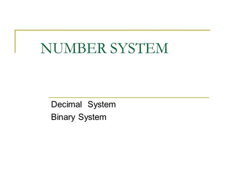 NUMBER SYSTEM Decimal System Binary System. We use two digits in this system (0,1) just like the existing system of computers.. And write the number in.