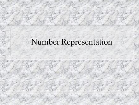 Number Representation. Representing numbers n Numbers are represented as successive powers of a base, or radix.