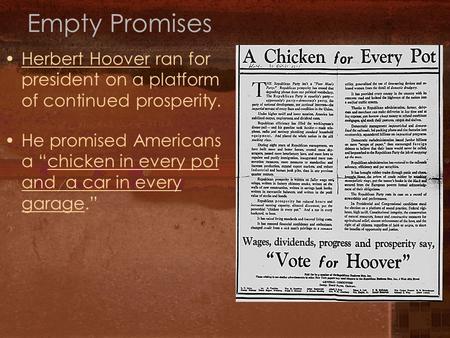 Empty Promises Herbert Hoover ran for president on a platform of continued prosperity. He promised Americans a “chicken in every pot and a car in every.