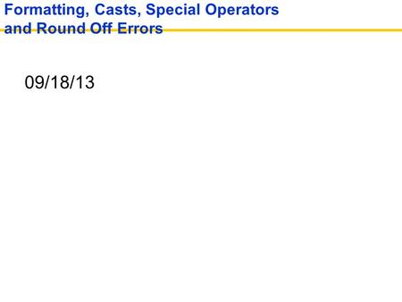 Formatting, Casts, Special Operators and Round Off Errors 09/18/13.