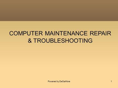 COMPUTER MAINTENANCE REPAIR & TROUBLESHOOTING Powered by DeSiaMore1.