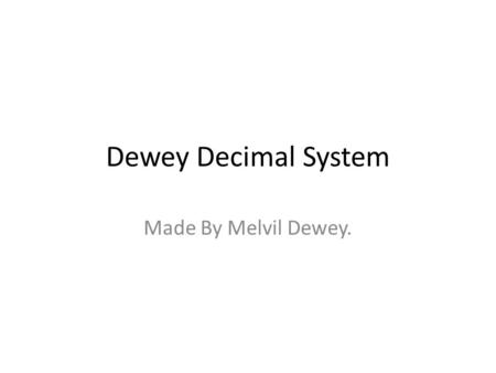 Dewey Decimal System Made By Melvil Dewey.. Dewey Decimal Rap.