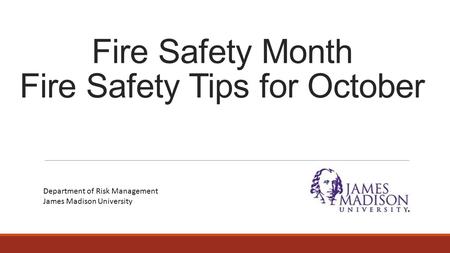 Fire Safety Month Fire Safety Tips for October Department of Risk Management James Madison University.
