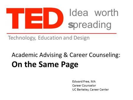 Education and Design worth spreading Technology, Edward Free, MA Career Counselor UC Berkeley, Career Center Academic Advising & Career Counseling: On.