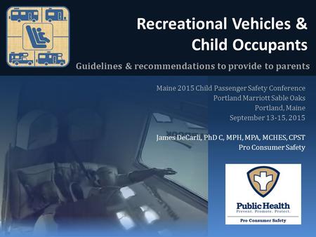 Recreational Vehicles & Child Occupants Guidelines & recommendations to provide to parents Maine 2015 Child Passenger Safety Conference Portland Marriott.