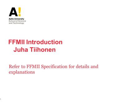 FFMII Introduction Juha Tiihonen Refer to FFMII Specification for details and explanations 1.