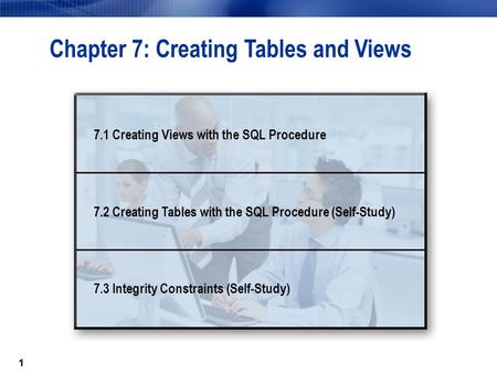 11 Chapter 7: Creating Tables and Views 7.1 Creating Views with the SQL Procedure 7.2 Creating Tables with the SQL Procedure (Self-Study) 7.3 Integrity.