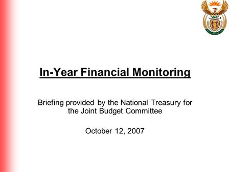 In-Year Financial Monitoring Briefing provided by the National Treasury for the Joint Budget Committee October 12, 2007.