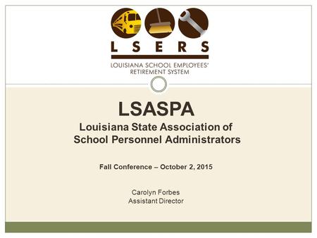 LSASPA Louisiana State Association of School Personnel Administrators Fall Conference – October 2, 2015 Carolyn Forbes Assistant Director.