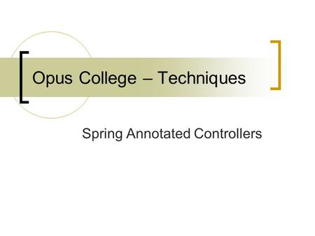 Opus College – Techniques Spring Annotated Controllers.
