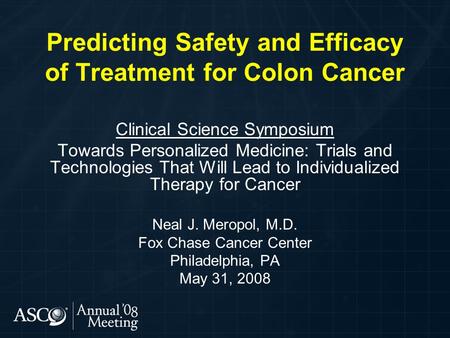 Predicting Safety and Efficacy of Treatment for Colon Cancer Clinical Science Symposium Towards Personalized Medicine: Trials and Technologies That Will.