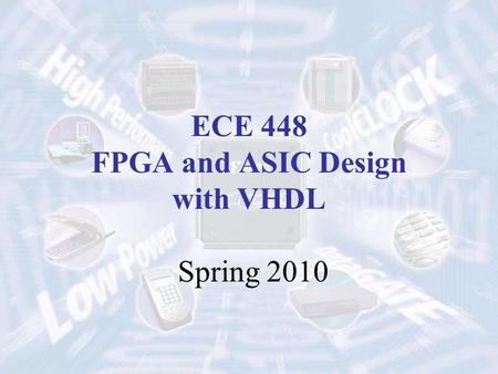 ECE 448 FPGA and ASIC Design with VHDL Spring 2010.