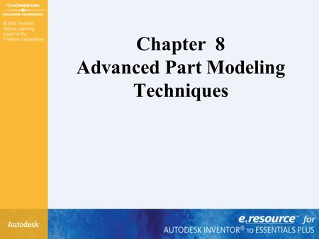 Chapter 8 Advanced Part Modeling Techniques