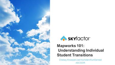 Mapworks 101: Understanding Individual Student Transitions Chelsey Knoespel/Joel Hochstein/Kurt Earnest ASC/DOR.