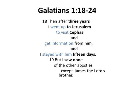 Galatians 1:18-24 18 Then after three years I went up to Jerusalem to visit Cephas and get information from him, and I stayed with him fifteen days. 19.