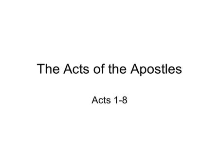 The Acts of the Apostles Acts 1-8. Acts is vol. two; Gospel of Luke is vol. one –Both addressed to Theophilus –Acts begins: “In my former book....” Title.