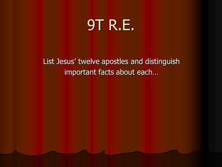 9T R.E. List Jesus’ twelve apostles and distinguish important facts about each…