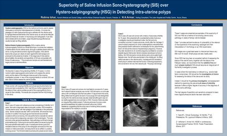 TEMPLATE DESIGN © 2008 www.PosterPresentations.com Superiority of Saline Infusion Sono-hysterography (SIS) over Hystero-salpingography (HSG) in Detecting.