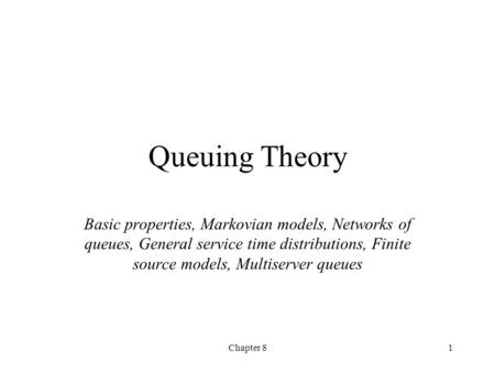 Queuing Theory Basic properties, Markovian models, Networks of queues, General service time distributions, Finite source models, Multiserver queues Chapter.