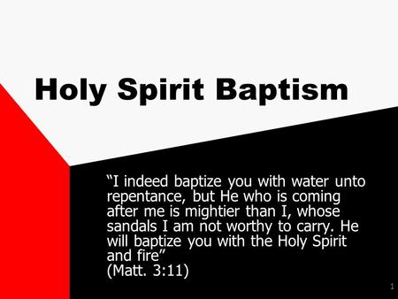 1 Holy Spirit Baptism “I indeed baptize you with water unto repentance, but He who is coming after me is mightier than I, whose sandals I am not worthy.
